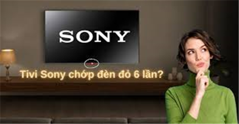 Tivi Sony Báo Lỗi 6 Nháy Đèn Đỏ