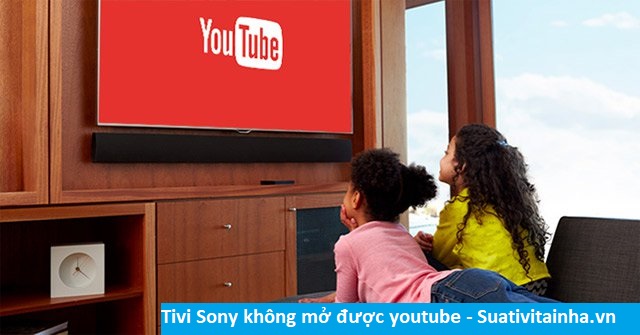Tivi Sony không mở được Youtube, làm sao để xem Youtube trên tivi?
